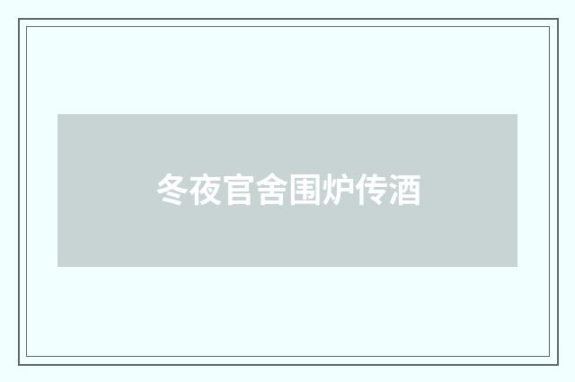 冬夜官舍围炉传酒