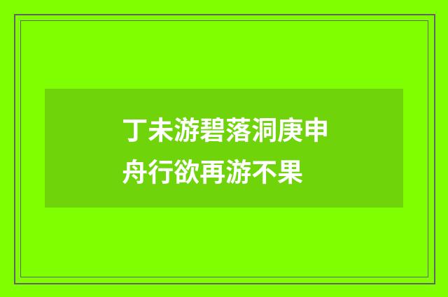 丁未游碧落洞庚申舟行欲再游不果