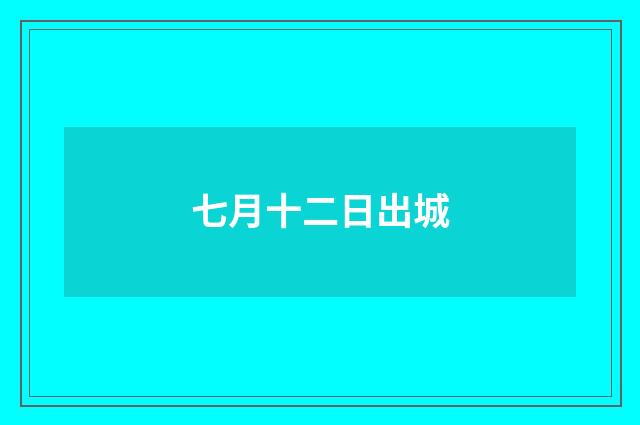 七月十二日出城