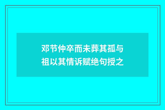 邓节仲卒而未葬其孤与祖以其情诉赋绝句授之