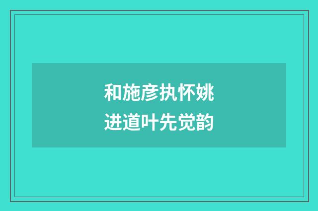 和施彦执怀姚进道叶先觉韵