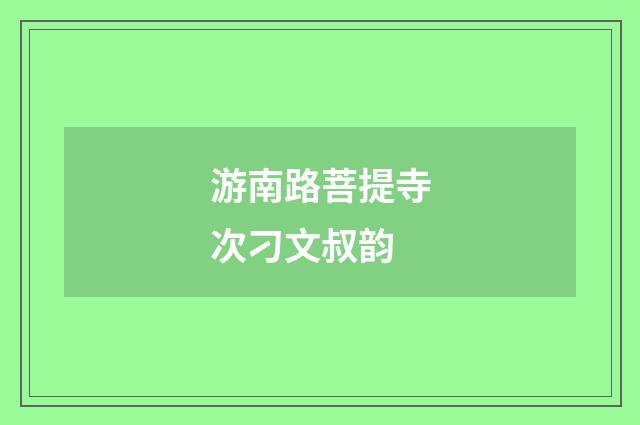 游南路菩提寺次刁文叔韵