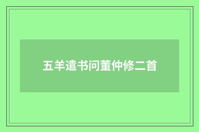 五羊遣书问董仲修二首