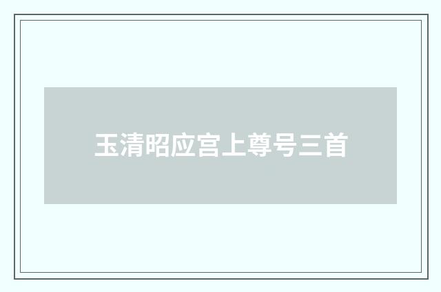 玉清昭应宫上尊号三首