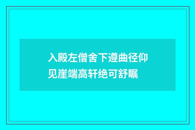 入殿左僧舍下遵曲径仰见崖端高轩绝可舒瞩