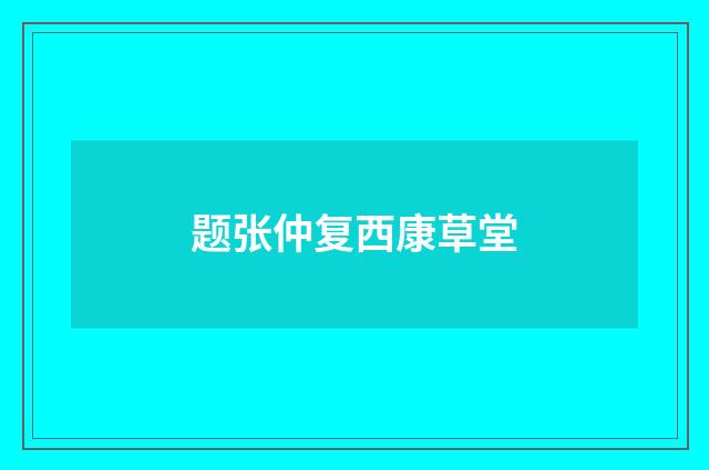 题张仲复西康草堂