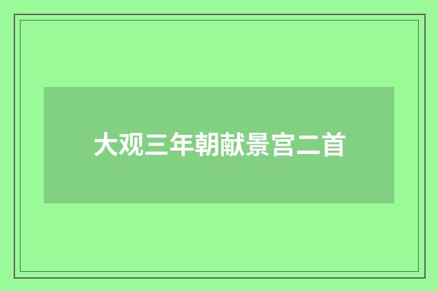 大观三年朝献景宫二首