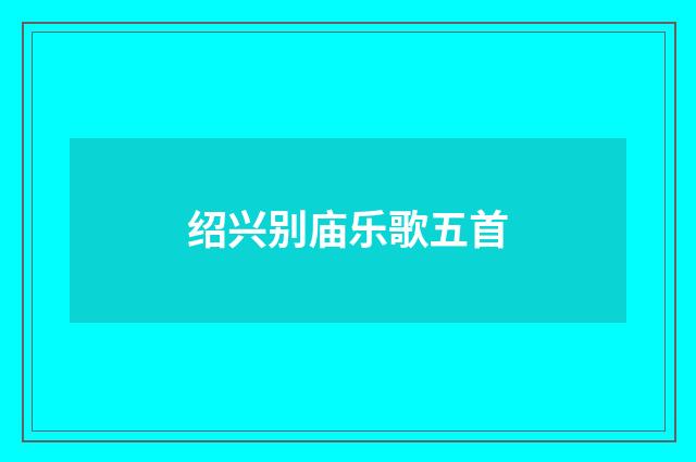 绍兴别庙乐歌五首