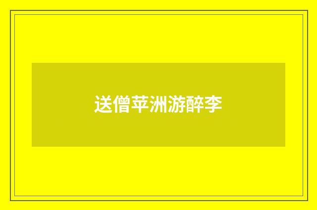 送僧苹洲游醉李