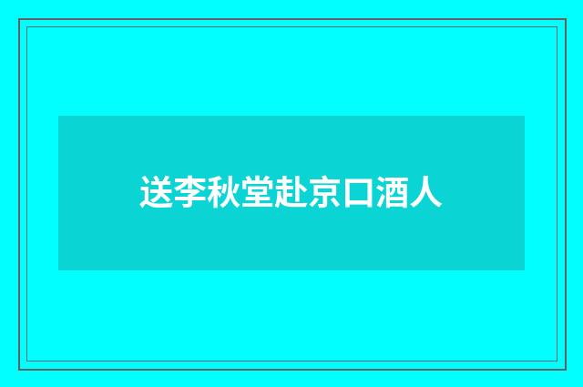 送李秋堂赴京口酒人