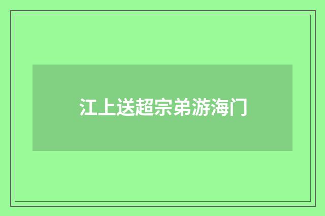 江上送超宗弟游海门