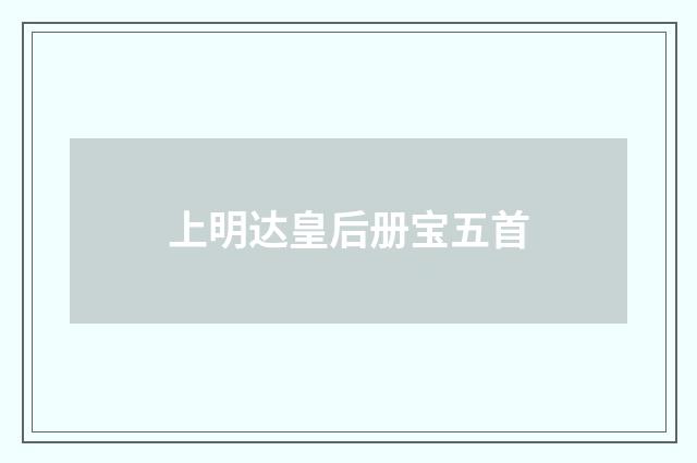 上明达皇后册宝五首