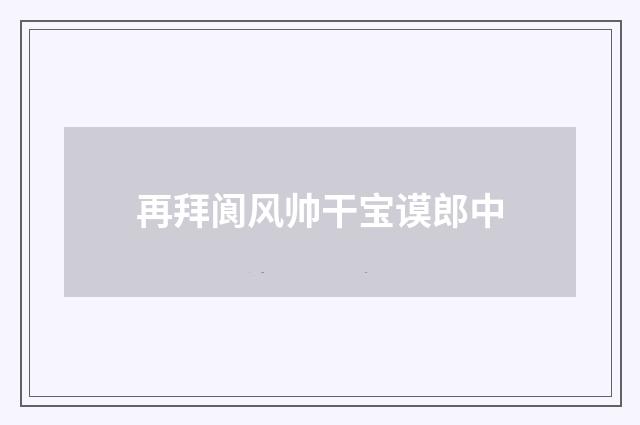 再拜阆风帅干宝谟郎中