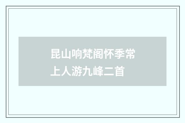 昆山响梵阁怀季常上人游九峰二首