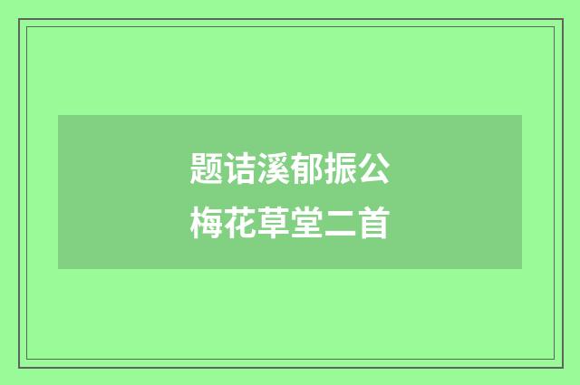 题诘溪郁振公梅花草堂二首