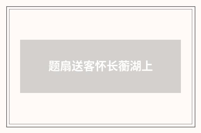 题扇送客怀长蘅湖上