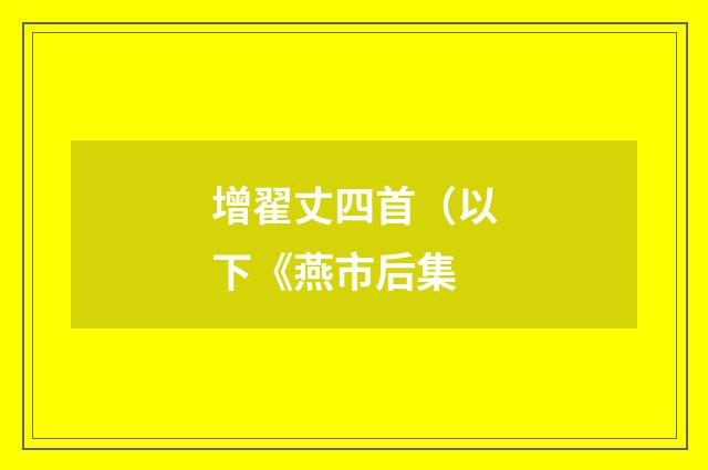 增翟丈四首（以下《燕市后集
