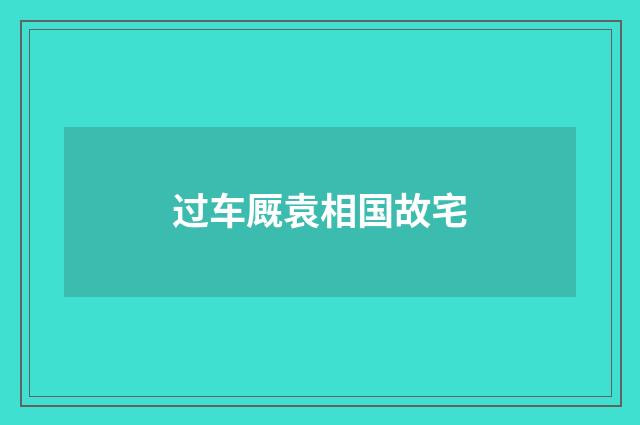 过车厩袁相国故宅
