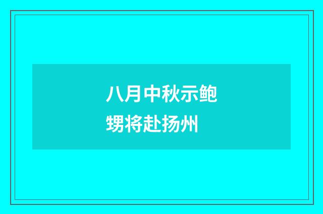 八月中秋示鲍甥将赴扬州