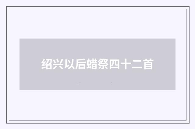 绍兴以后蜡祭四十二首