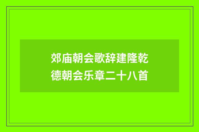 郊庙朝会歌辞建隆乾德朝会乐章二十八首