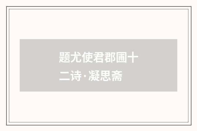 题尤使君郡圃十二诗·凝思斋