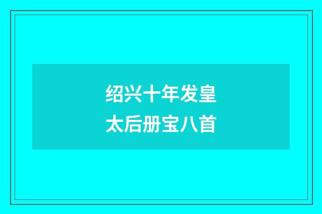 绍兴十年发皇太后册宝八首