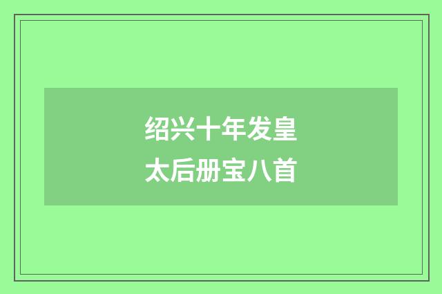 绍兴十年发皇太后册宝八首