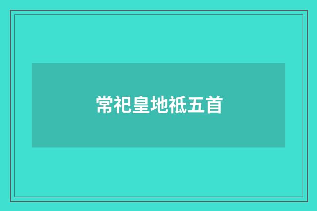 常祀皇地祗五首