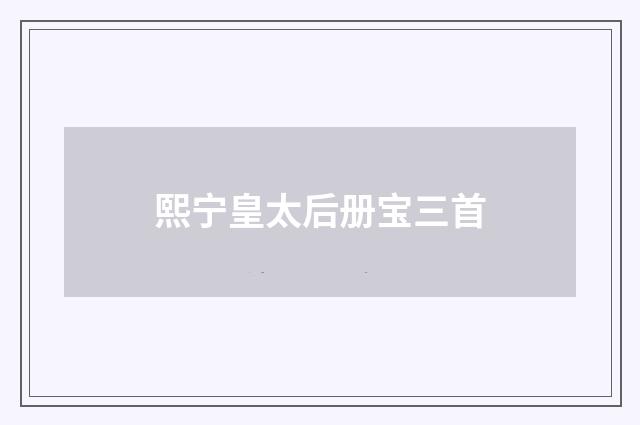 熙宁皇太后册宝三首