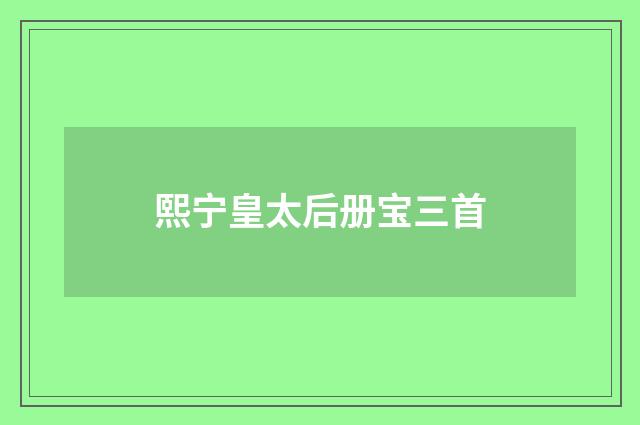 熙宁皇太后册宝三首