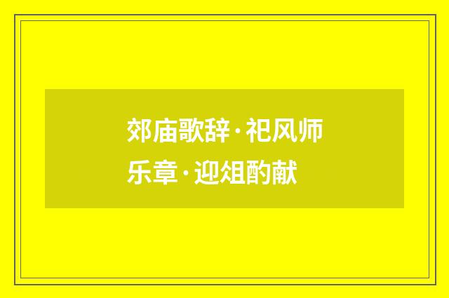 郊庙歌辞·祀风师乐章·迎俎酌献