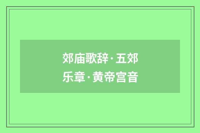 郊庙歌辞·五郊乐章·黄帝宫音