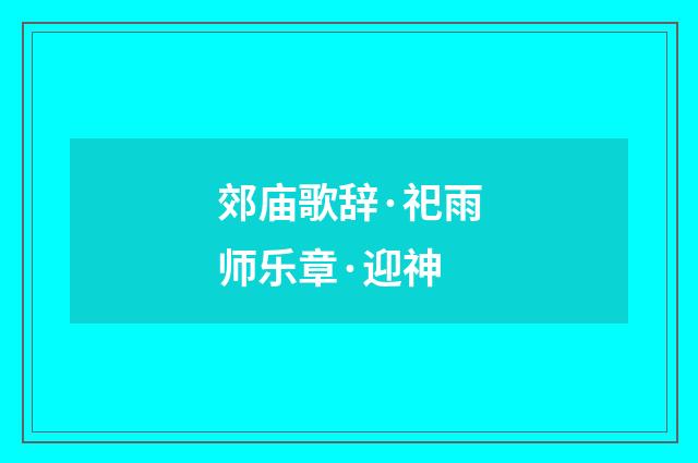 郊庙歌辞·祀雨师乐章·迎神