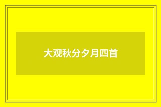 大观秋分夕月四首