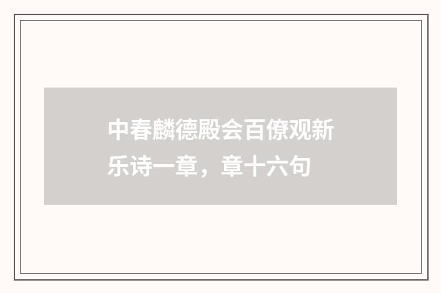 中春麟德殿会百僚观新乐诗一章，章十六句