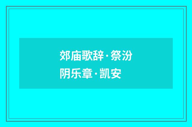 郊庙歌辞·祭汾阴乐章·凯安