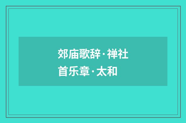 郊庙歌辞·禅社首乐章·太和