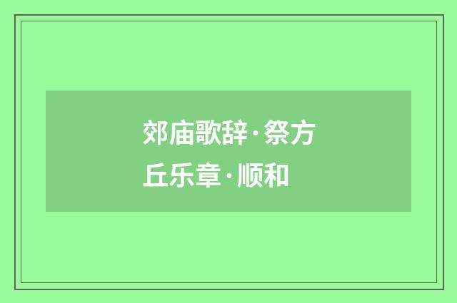 郊庙歌辞·祭方丘乐章·顺和
