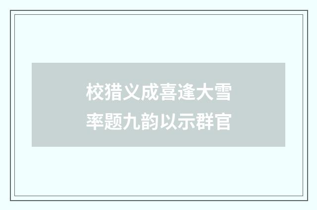 校猎义成喜逢大雪率题九韵以示群官