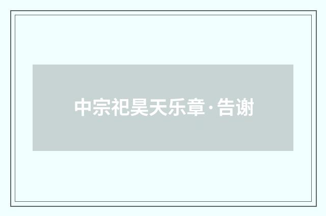 中宗祀昊天乐章·告谢