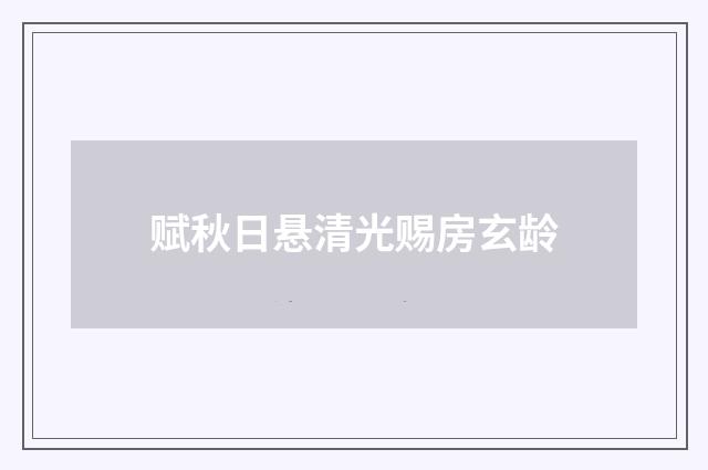 赋秋日悬清光赐房玄龄