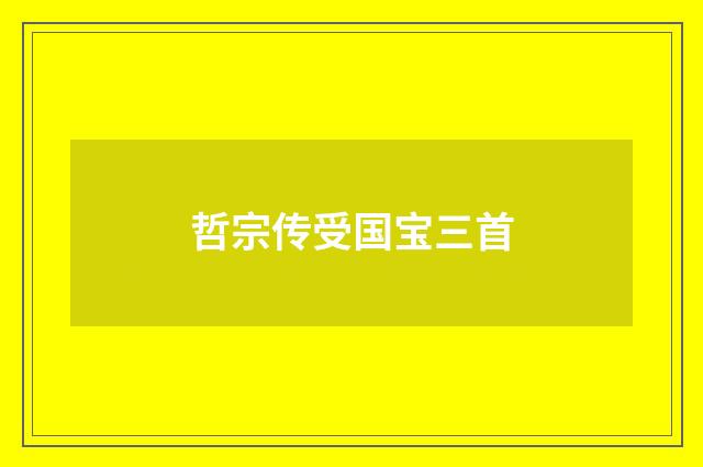 哲宗传受国宝三首