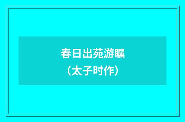 春日出苑游瞩（太子时作）