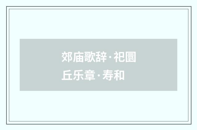 郊庙歌辞·祀圜丘乐章·寿和