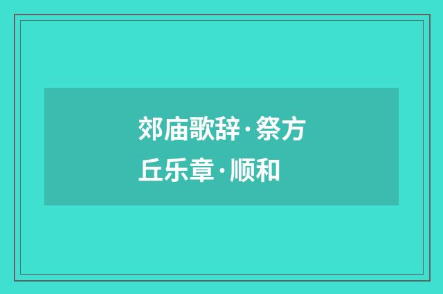 郊庙歌辞·祭方丘乐章·顺和