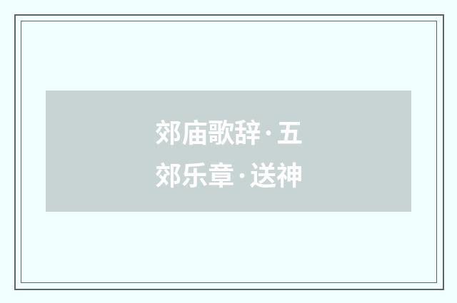 郊庙歌辞·五郊乐章·送神