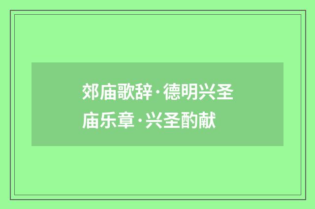 郊庙歌辞·德明兴圣庙乐章·兴圣酌献