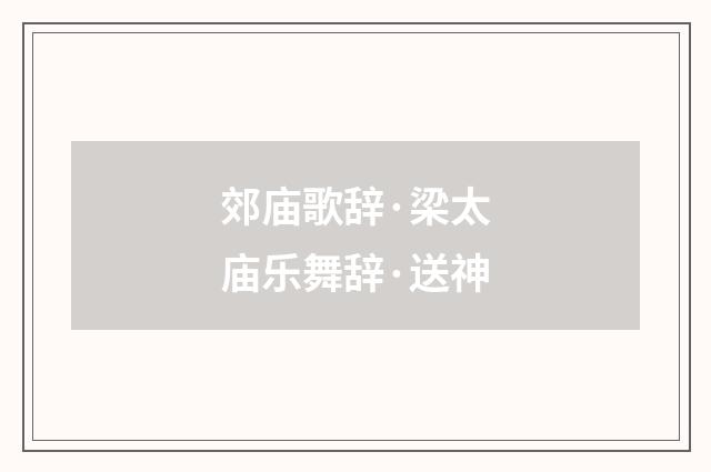 郊庙歌辞·梁太庙乐舞辞·送神