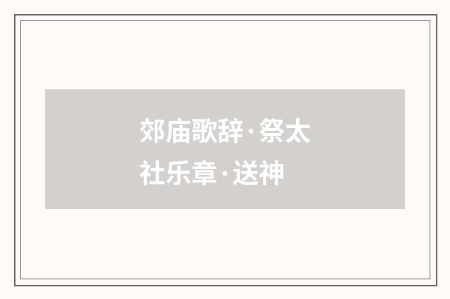 郊庙歌辞·祭太社乐章·送神